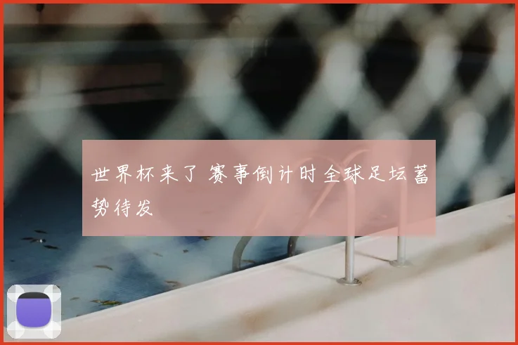 世界杯来了 赛事倒计时全球足坛蓄势待发