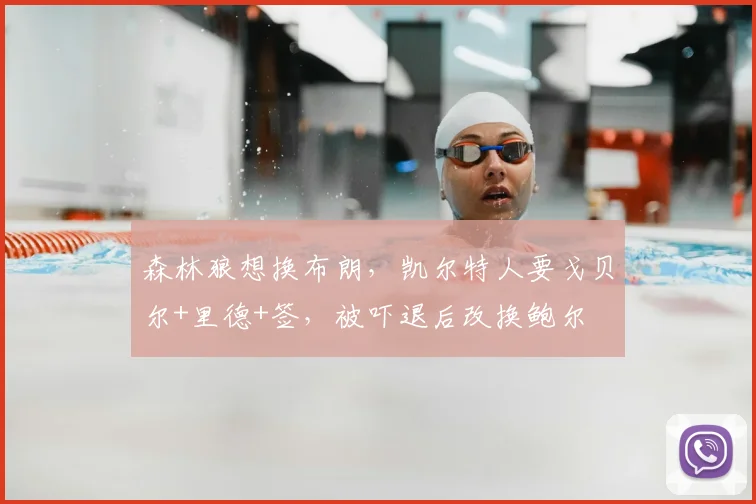 森林狼想换布朗，凯尔特人要戈贝尔+里德+签，被吓退后改换鲍尔