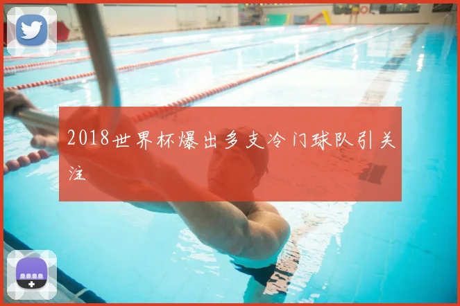 2018世界杯爆出多支冷门球队引关注