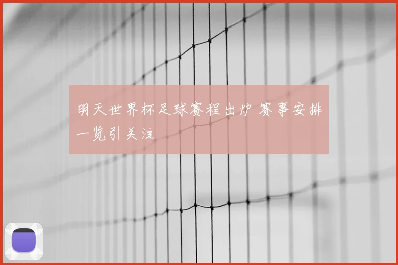 明天世界杯足球赛程出炉 赛事安排一览引关注