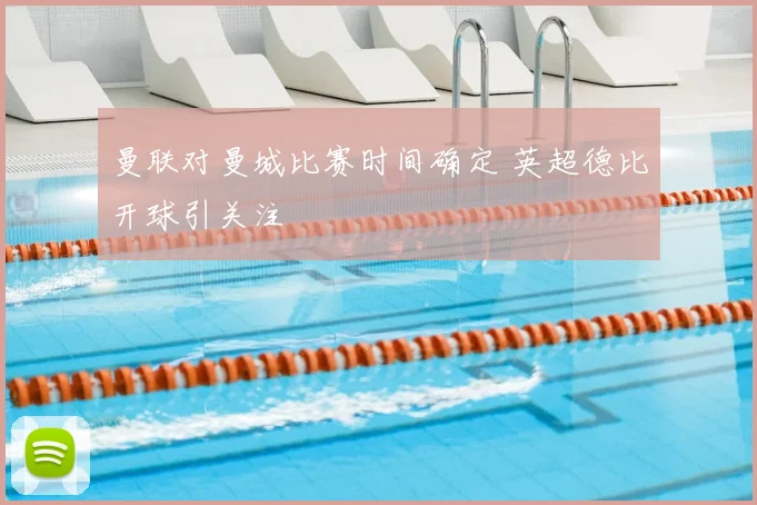 曼联对曼城比赛时间确定 英超德比开球引关注